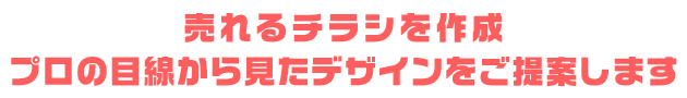 売れるチラシを作成 プロの目線から見たデザインをご提案します